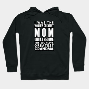 I Was The World's Greatest Mom Until I Become The World's Greatest Grandma - Family Hoodie